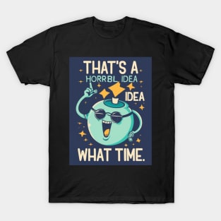 Funny That's A Horrible Idea What Time Sarcasm T-Shirt